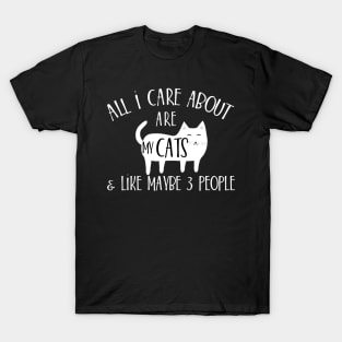 All I care about are my cats & like maybe 3 people T-Shirt